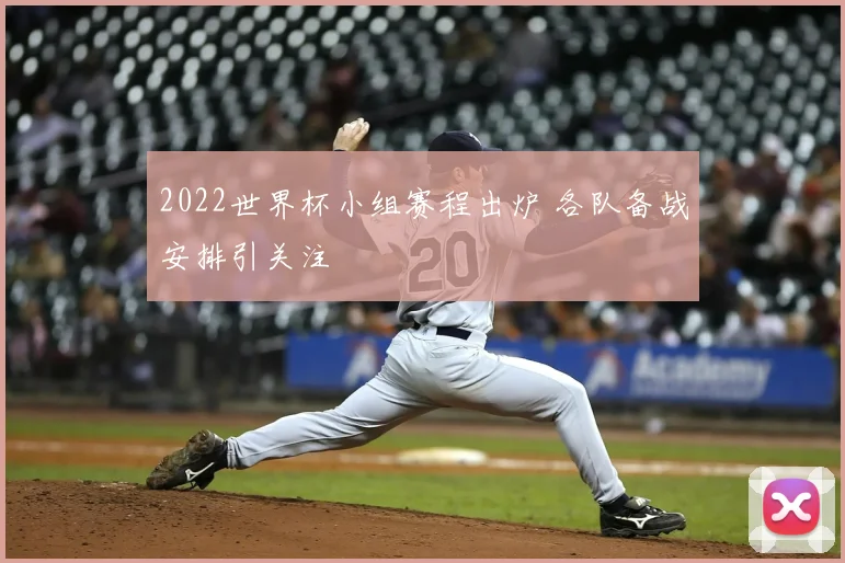 2022世界杯小组赛程出炉 各队备战安排引关注