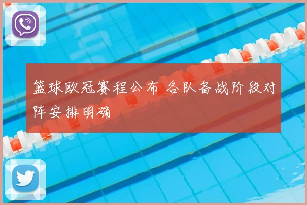 篮球欧冠赛程公布 各队备战阶段对阵安排明确