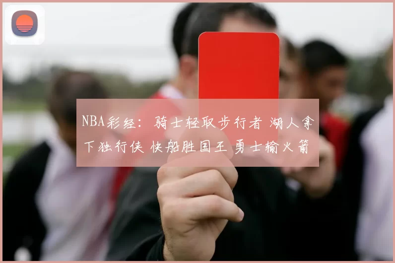 NBA彩经:骑士轻取步行者 湖人拿下独行侠 快船胜国王 勇士输火箭