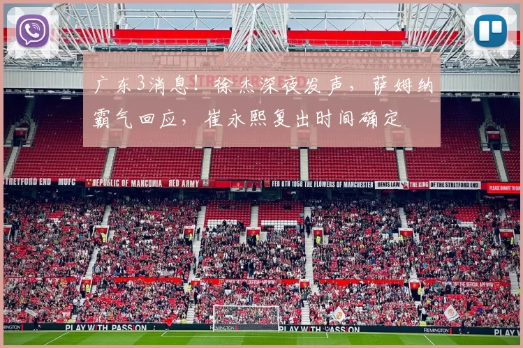 广东3消息！徐杰深夜发声，萨姆纳霸气回应，崔永熙复出时间确定