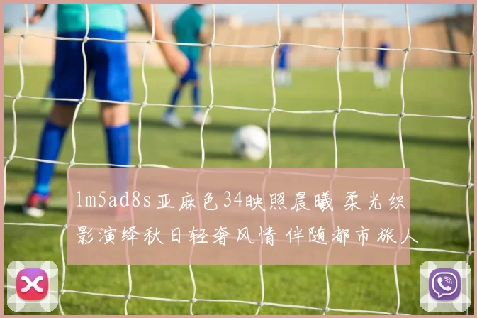 lm5ad8s亚麻色34映照晨曦 柔光织影演绎秋日轻奢风情 伴随都市旅人温柔节奏缓拍流转