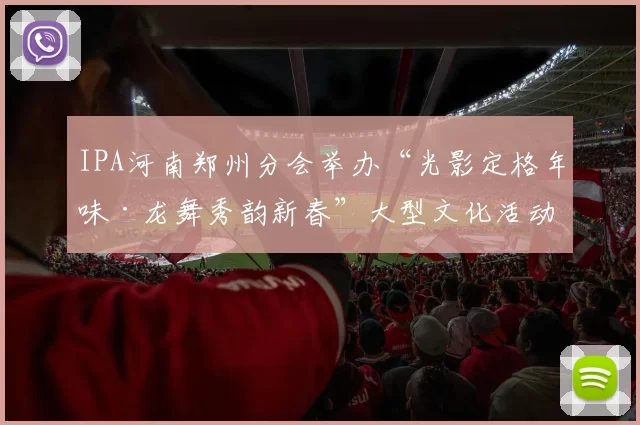 IPA河南郑州分会举办“光影定格年味·龙舞秀韵新春”大型文化活动